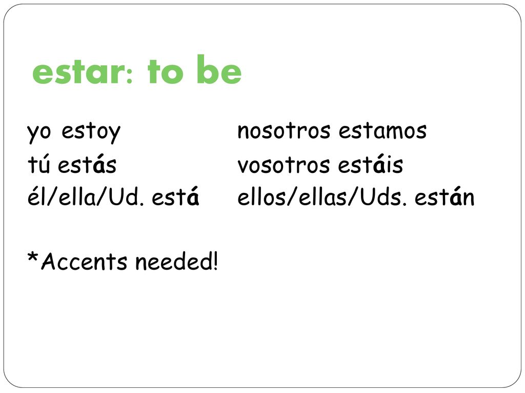 estar: to be yo estoy nosotros estamos tú estás vosotros estáis
