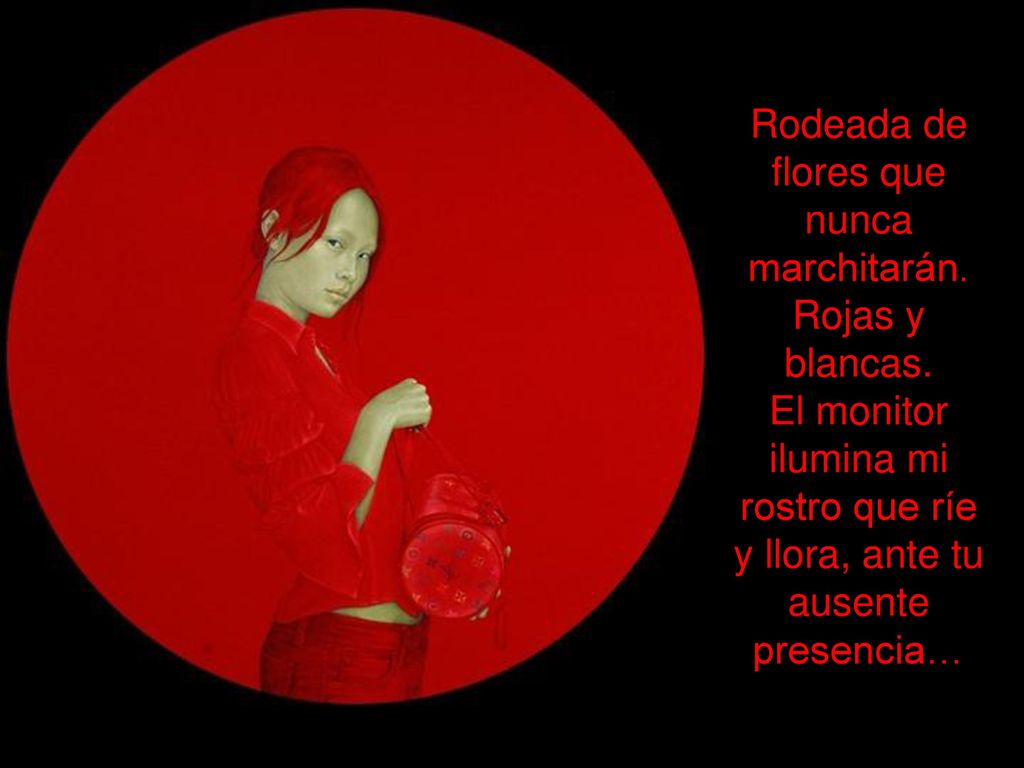 Rodeada de flores que nunca marchitarán. Rojas y blancas.