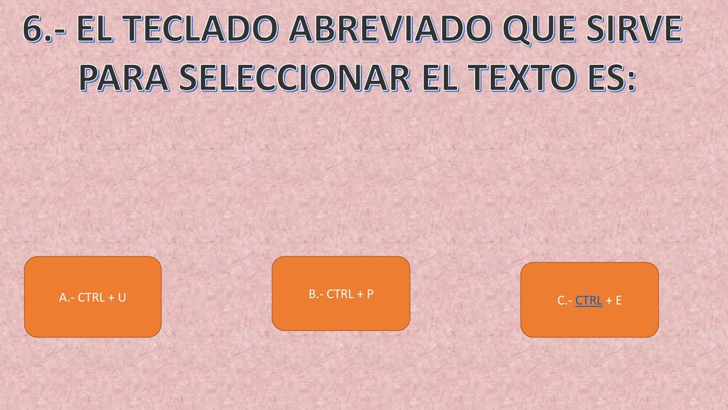 6.- EL TECLADO ABREVIADO QUE SIRVE PARA SELECCIONAR EL TEXTO ES: