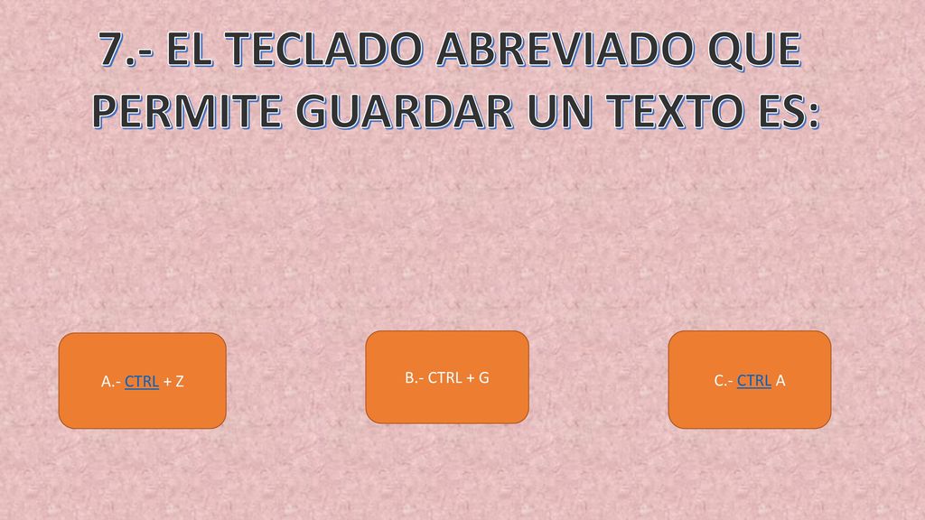 7.- EL TECLADO ABREVIADO QUE PERMITE GUARDAR UN TEXTO ES: