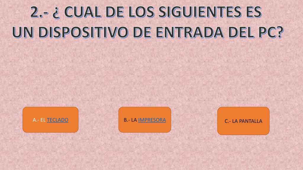 2.- ¿ CUAL DE LOS SIGUIENTES ES UN DISPOSITIVO DE ENTRADA DEL PC