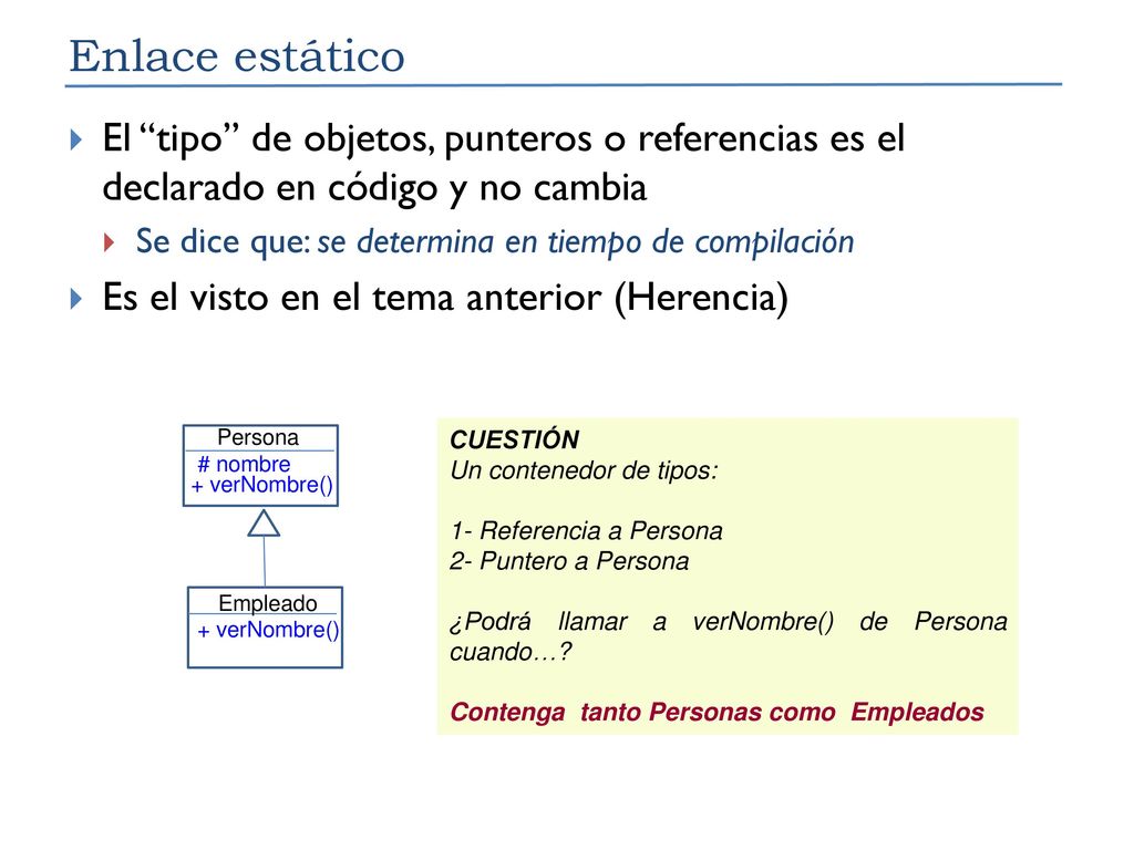 Enlace estático El tipo de objetos, punteros o referencias es el declarado en código y no cambia.