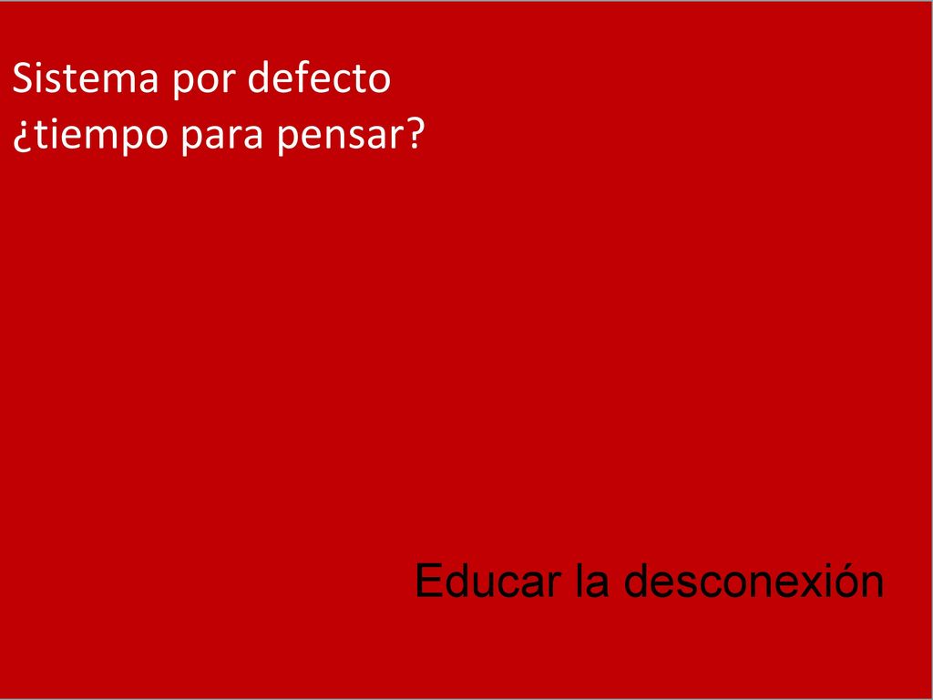 Sistema por defecto ¿tiempo para pensar Educar la desconexión