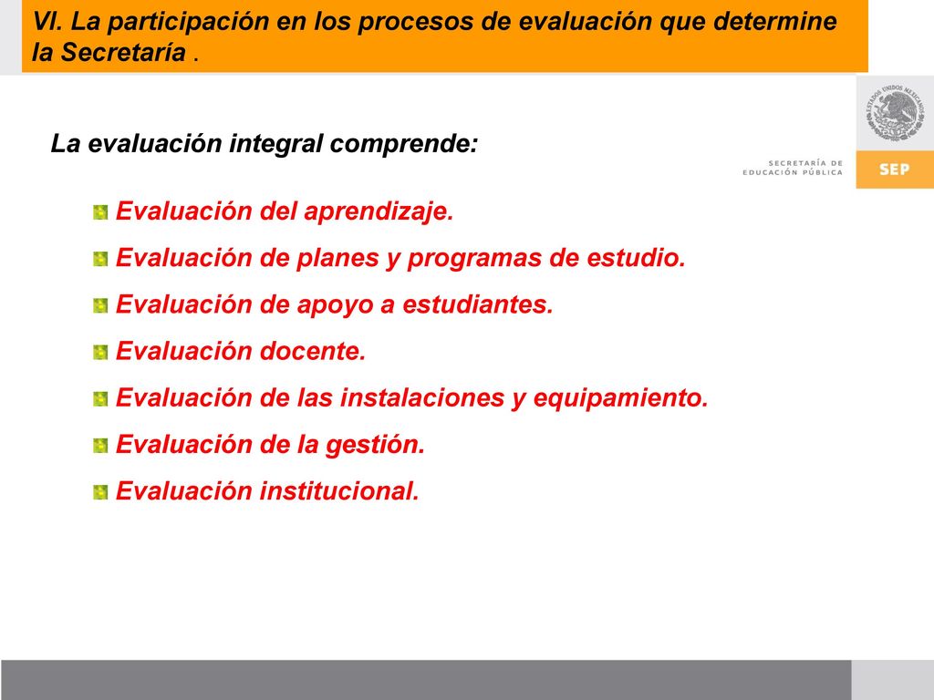VI. La participación en los procesos de evaluación que determine la Secretaría .