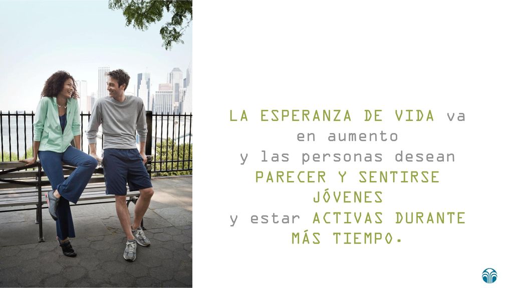 LA ESPERANZA DE VIDA va en aumento y las personas desean PARECER Y SENTIRSE JÓVENES y estar ACTIVAS DURANTE MÁS TIEMPO.