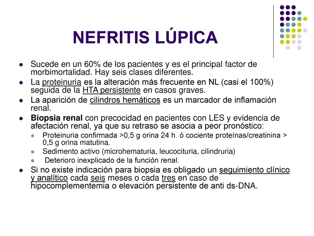 NEFRITIS LÚPICA Sucede en un 60% de los pacientes y es el principal factor de morbimortalidad. Hay seis clases diferentes.