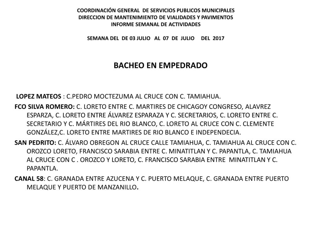 COORDINACIÓN GENERAL DE SERVICIOS PUBLICOS MUNICIPALES DIRECCION DE MANTENIMIENTO DE VIALIDADES Y PAVIMENTOS INFORME SEMANAL DE ACTIVIDADES SEMANA DEL DE 03 JULIO AL 07 DE JULIO DEL 2017