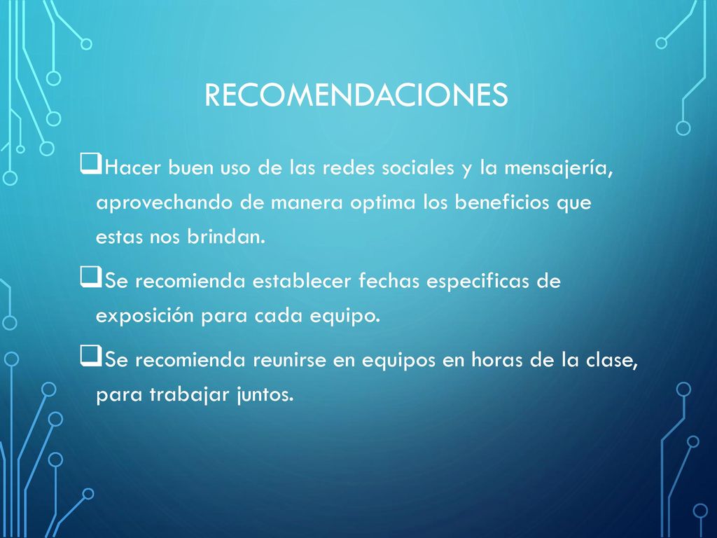 Recomendaciones Hacer buen uso de las redes sociales y la mensajería, aprovechando de manera optima los beneficios que estas nos brindan.