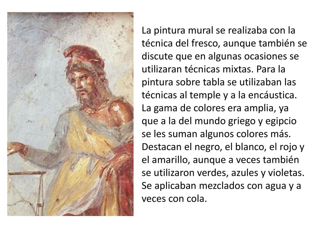 La pintura mural se realizaba con la técnica del fresco, aunque también se discute que en algunas ocasiones se utilizaran técnicas mixtas.