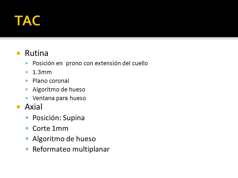 TAC Rutina Axial Posición: Supina Corte 1mm Reformateo multiplanar