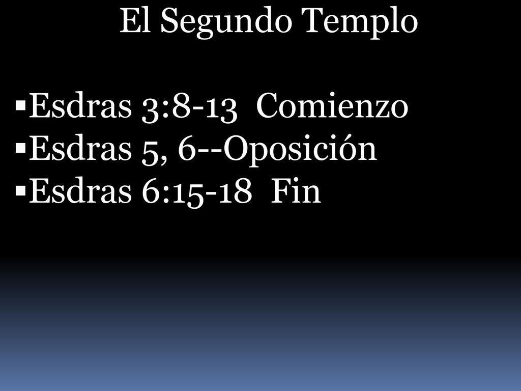 El Segundo Templo Esdras 3:8-13 Comienzo Esdras 5, 6--Oposición Esdras 6:15-18 Fin