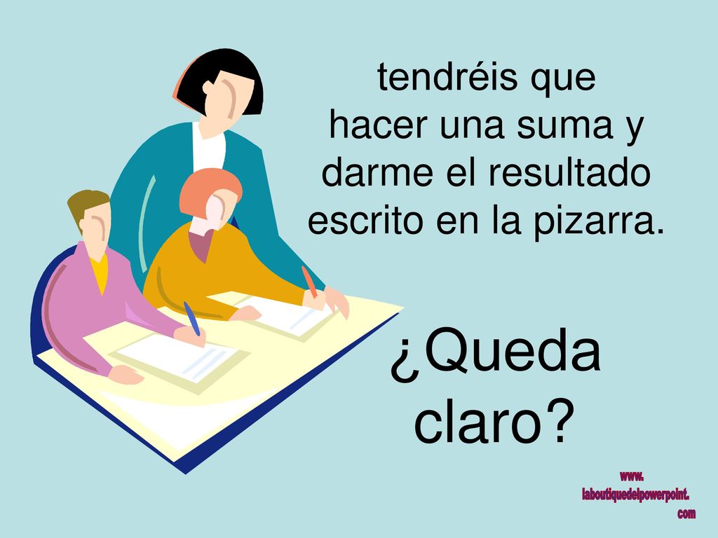 tendréis que hacer una suma y darme el resultado escrito en la pizarra.
