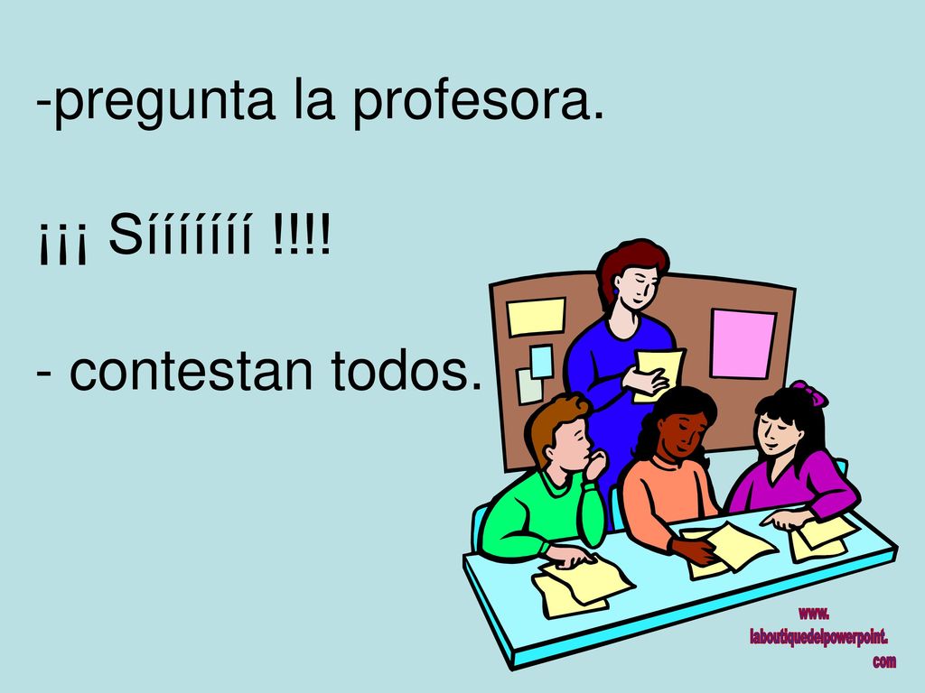 pregunta la profesora. ¡¡¡ Sííííííí !!!! - contestan todos.