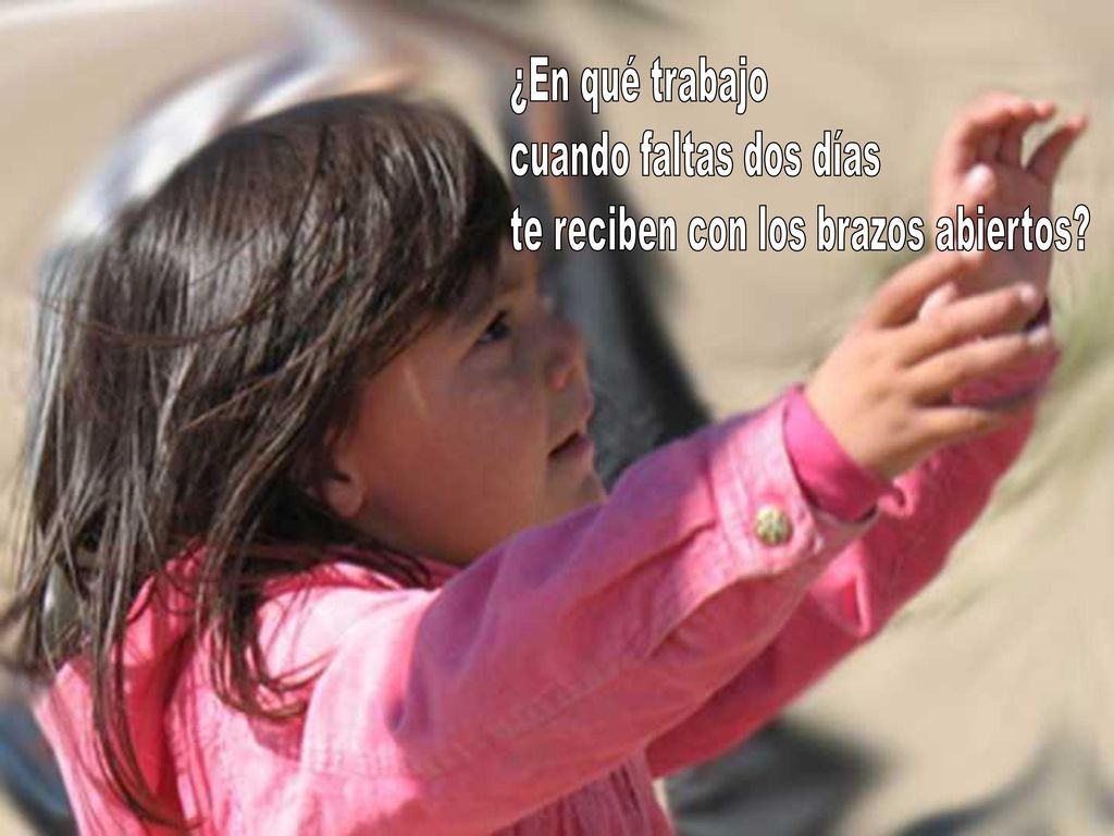¿En qué trabajo cuando faltas dos días te reciben con los brazos abiertos