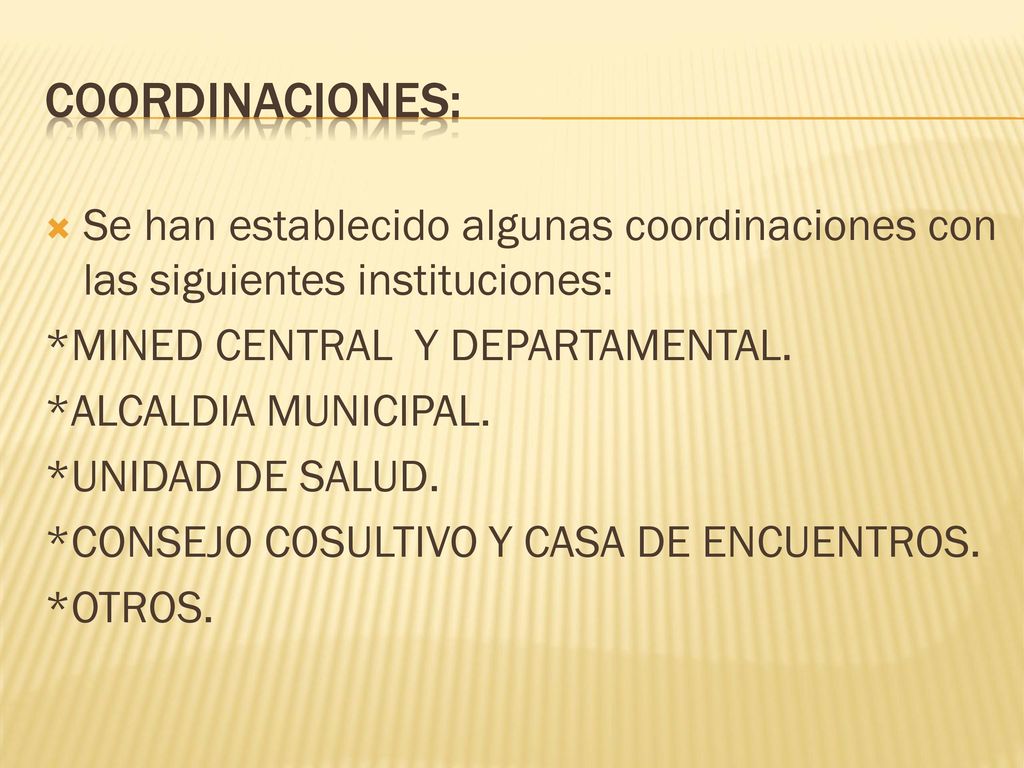COORDINACIONES: Se han establecido algunas coordinaciones con las siguientes instituciones: *MINED CENTRAL Y DEPARTAMENTAL.
