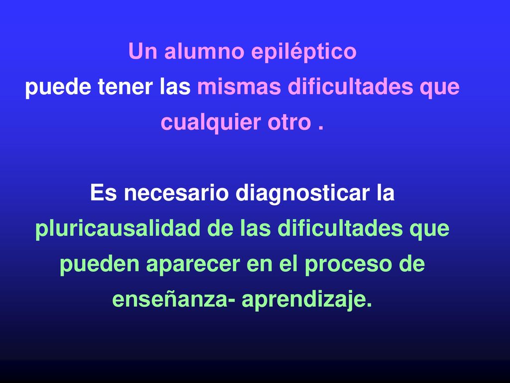 Un alumno epiléptico puede tener las mismas dificultades que cualquier otro .