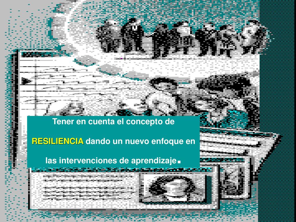 Tener en cuenta el concepto de RESILIENCIA dando un nuevo enfoque en las intervenciones de aprendizaje.