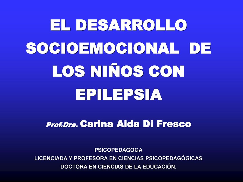 EL DESARROLLO SOCIOEMOCIONAL DE LOS NIÑOS CON EPILEPSIA Prof. Dra