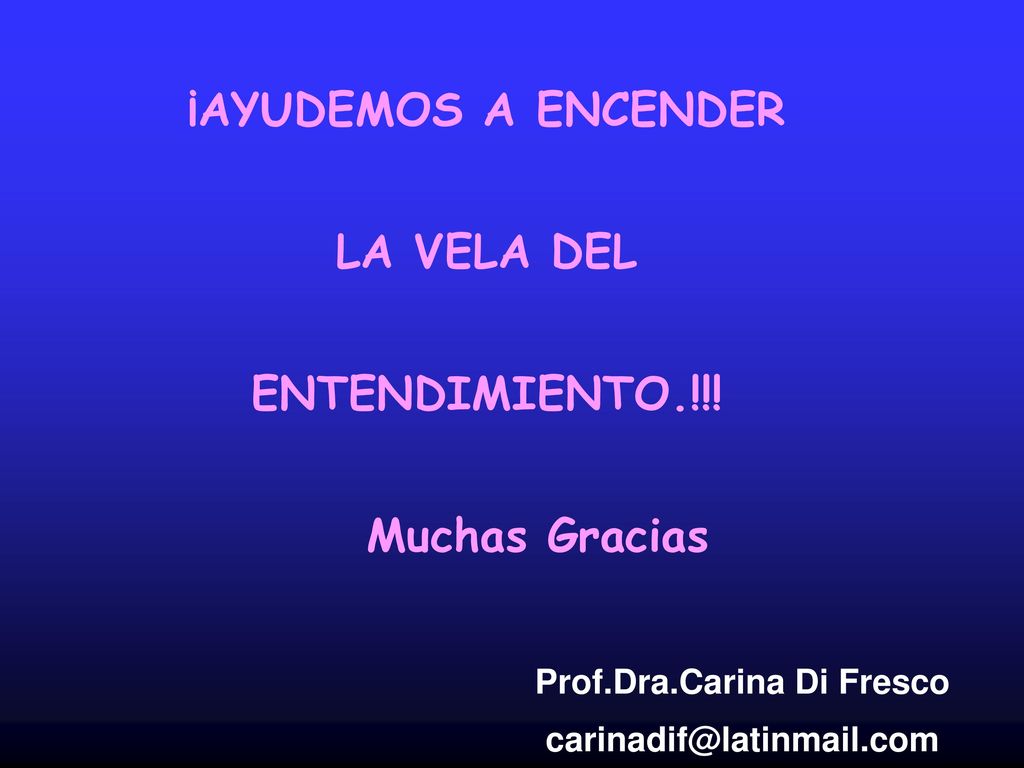 ¡AYUDEMOS A ENCENDER LA VELA DEL ENTENDIMIENTO. Muchas Gracias. Prof