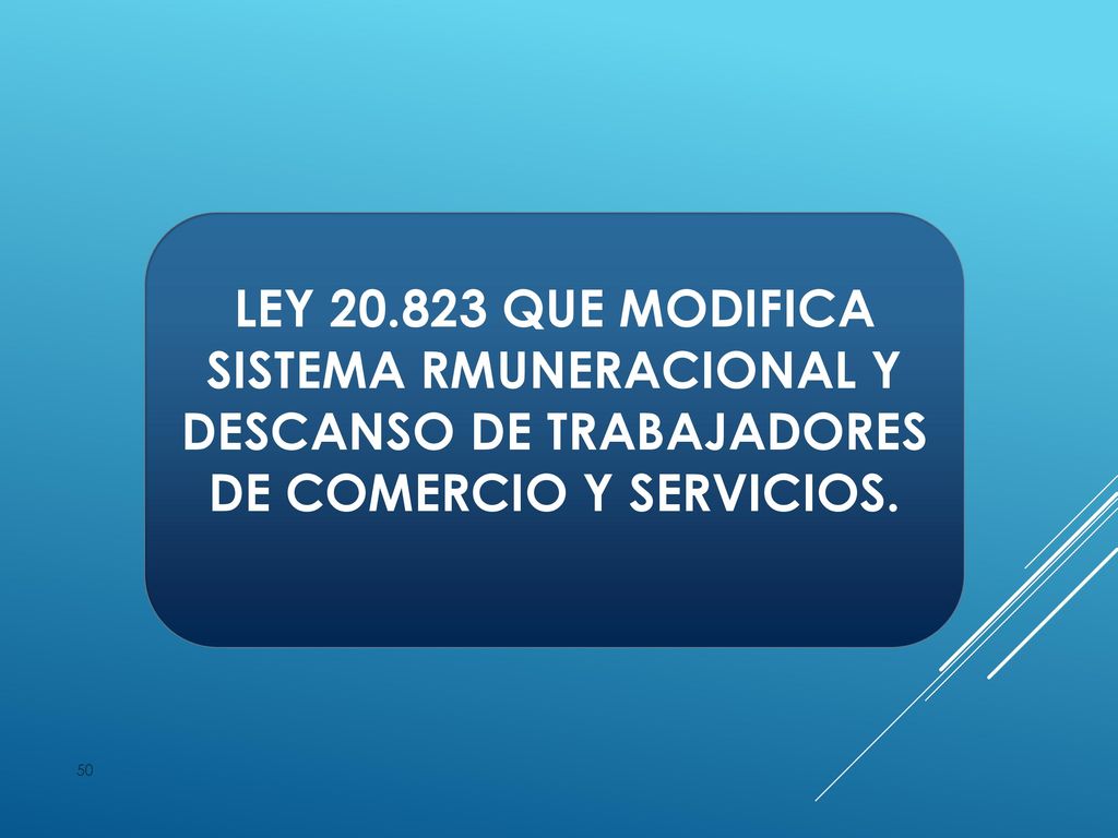 LEY QUE MODIFICA SISTEMA RMUNERACIONAL Y DESCANSO DE TRABAJADORES DE COMERCIO Y SERVICIOS.