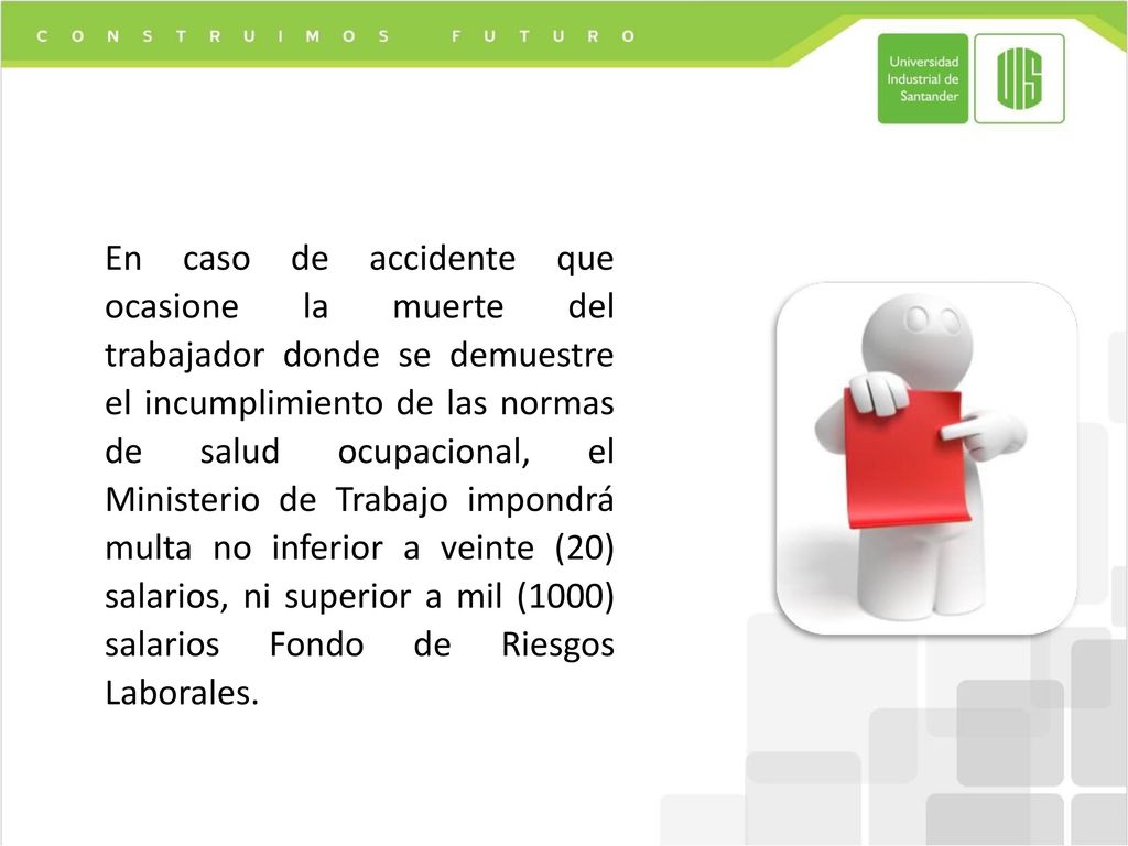 En caso de accidente que ocasione la muerte del trabajador donde se demuestre el incumplimiento de las normas de salud ocupacional, el Ministerio de Trabajo impondrá multa no inferior a veinte (20) salarios, ni superior a mil (1000) salarios Fondo de Riesgos Laborales.