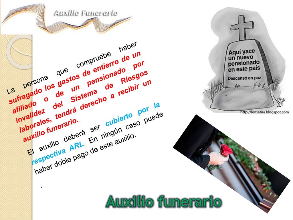 La persona que compruebe haber sufragado los gastos de entierro de un afiliado o de un pensionado por invalidez del Sistema de Riesgos laborales, tendrá derecho a recibir un auxilio funerario.