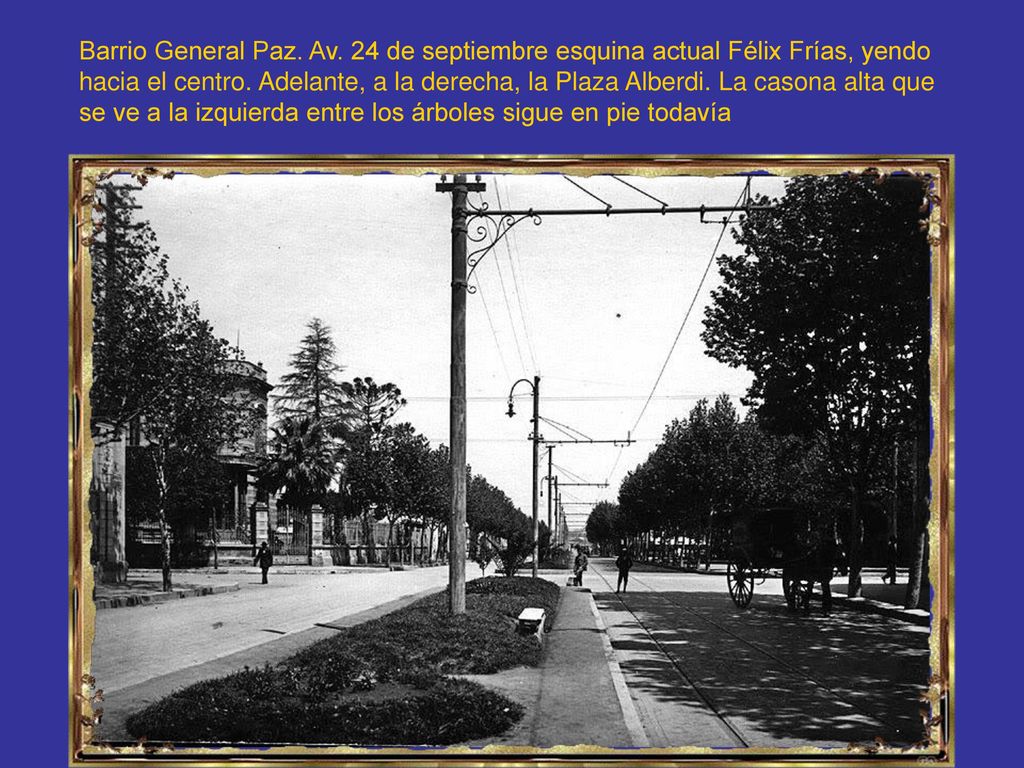 Barrio General Paz. Av. 24 de septiembre esquina actual Félix Frías, yendo hacia el centro.