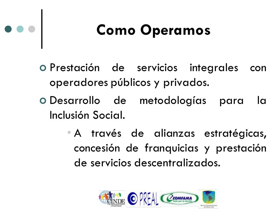 Como Operamos Prestación de servicios integrales con operadores públicos y privados. Desarrollo de metodologías para la Inclusión Social.