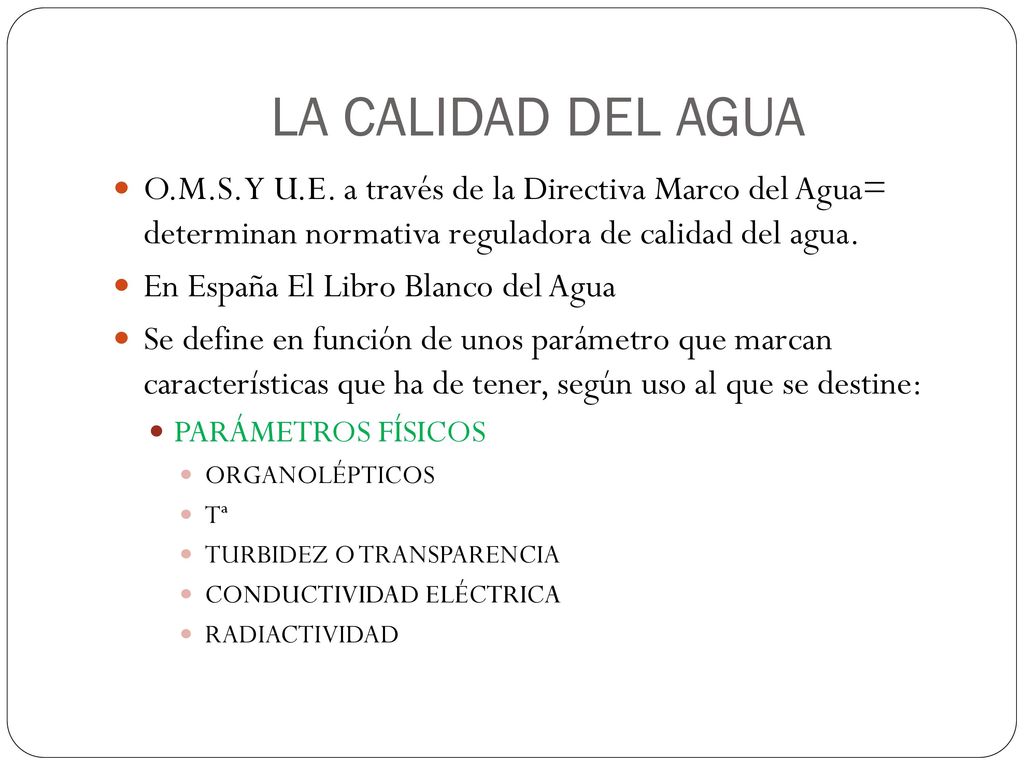 LA CALIDAD DEL AGUA O.M.S. Y U.E. a través de la Directiva Marco del Agua= determinan normativa reguladora de calidad del agua.