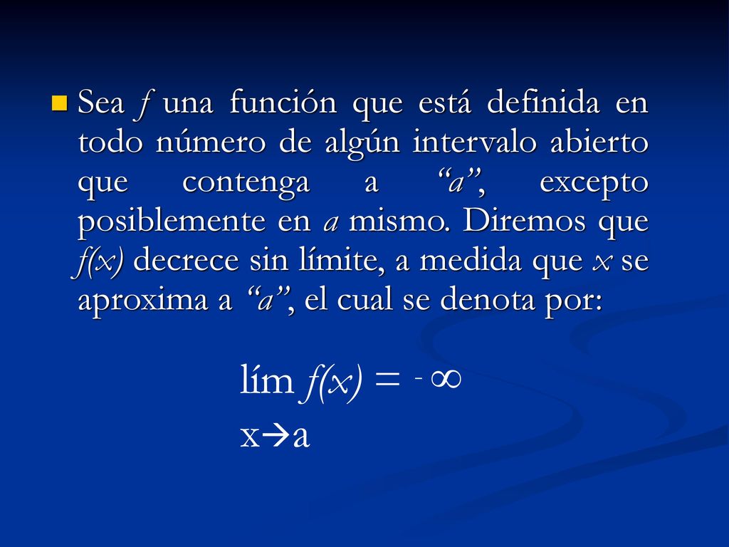 Sea f una función que está definida en todo número de algún intervalo abierto que contenga a a , excepto posiblemente en a mismo. Diremos que f(x) decrece sin límite, a medida que x se aproxima a a , el cual se denota por: