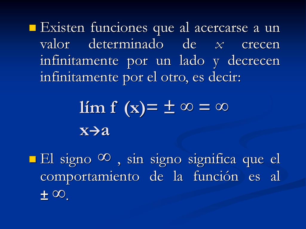 Existen funciones que al acercarse a un valor determinado de x crecen infinitamente por un lado y decrecen infinitamente por el otro, es decir:
