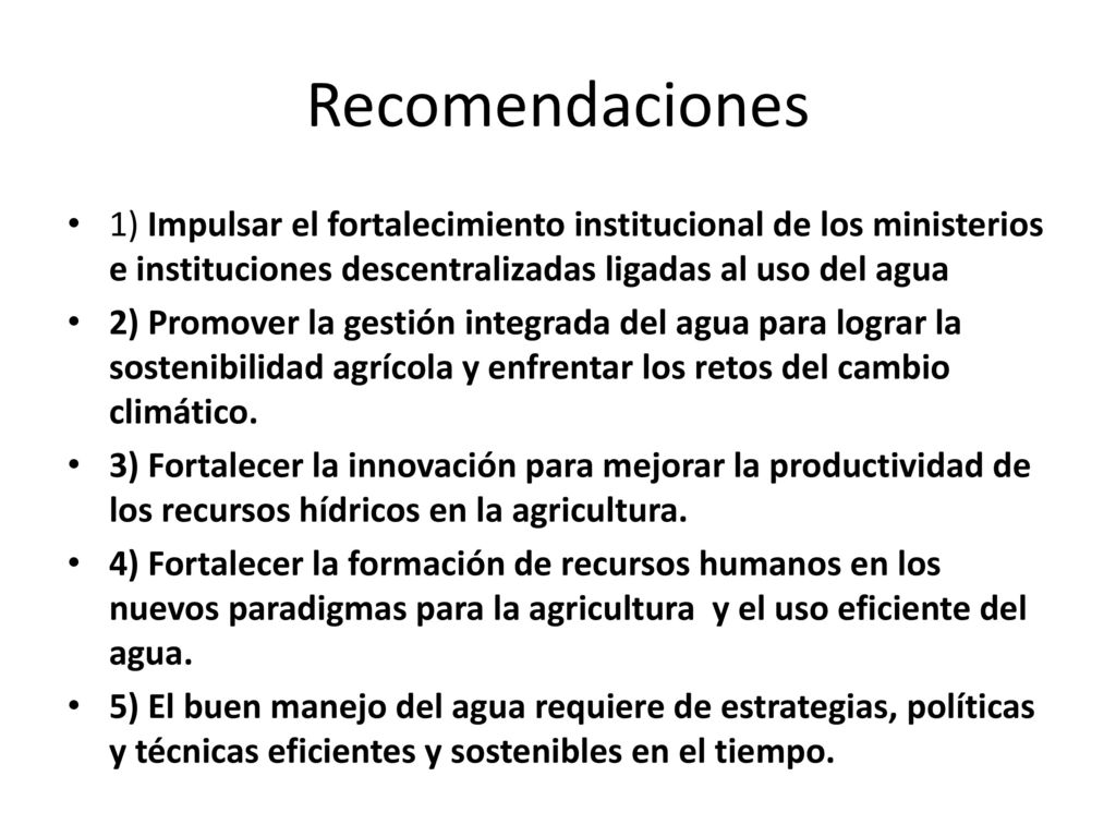 Recomendaciones 1) Impulsar el fortalecimiento institucional de los ministerios e instituciones descentralizadas ligadas al uso del agua.