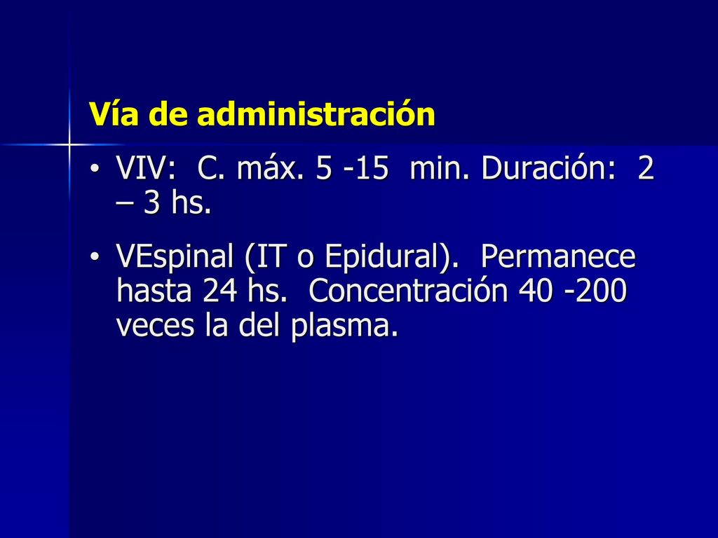 Vía de administración VIV: C. máx min. Duración: 2 – 3 hs.