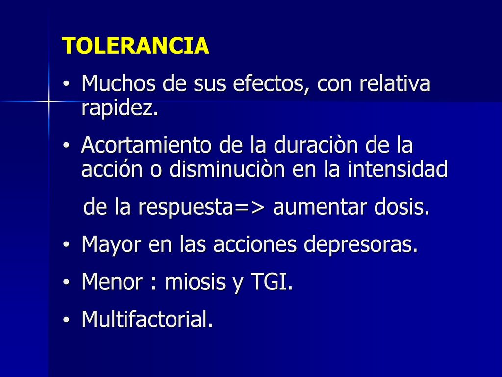 TOLERANCIA Muchos de sus efectos, con relativa rapidez. Acortamiento de la duraciòn de la acción o disminuciòn en la intensidad.