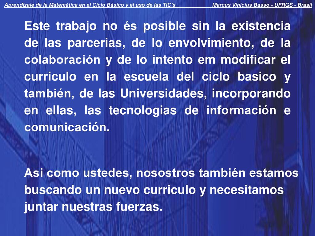Aprendizaje de la Matemática en el Ciclo Básico y el uso de las TIC’s Marcus Vinicius Basso - UFRGS - Brasil