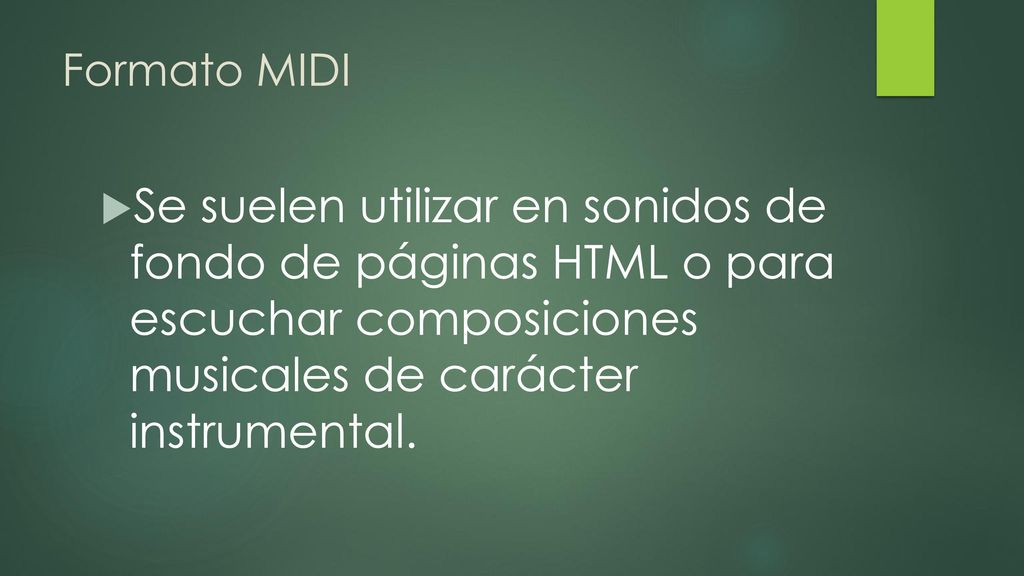Formato MIDI Se suelen utilizar en sonidos de fondo de páginas HTML o para escuchar composiciones musicales de carácter instrumental.