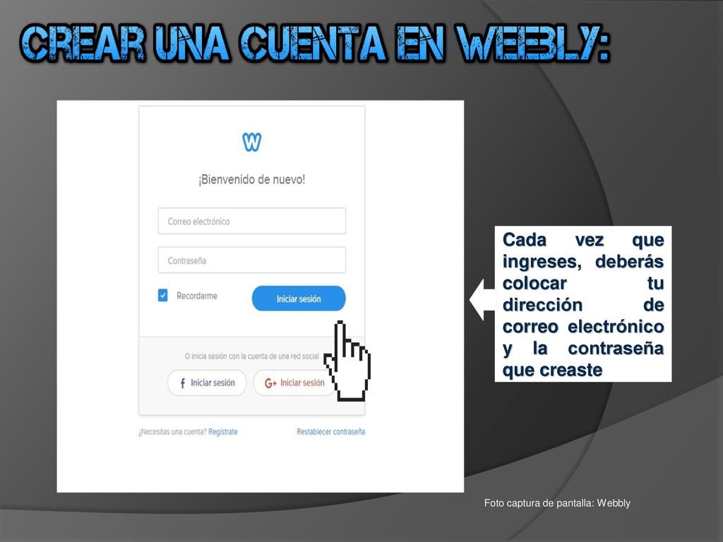 Cada vez que ingreses, deberás colocar tu dirección de correo electrónico y la contraseña que creaste