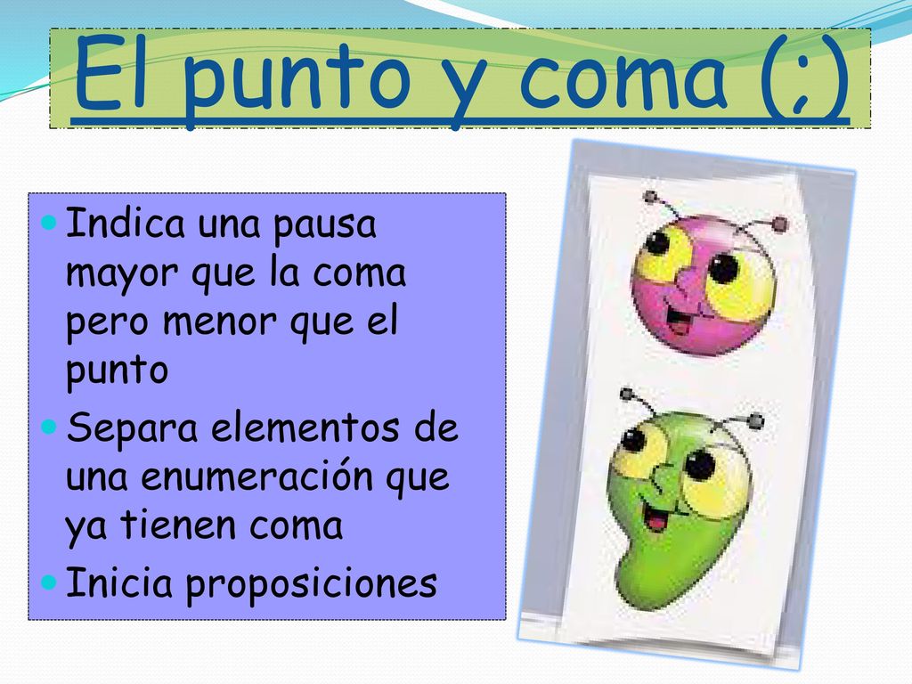 El punto y coma (;) Indica una pausa mayor que la coma pero menor que el punto. Separa elementos de una enumeración que ya tienen coma.