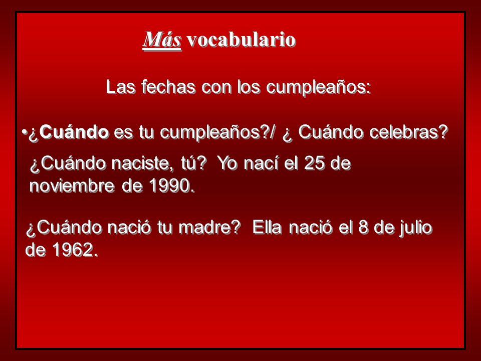 Más vocabulario Las fechas con los cumpleaños: