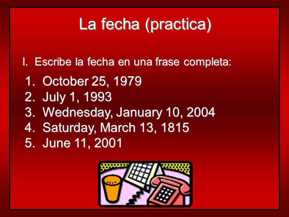 La fecha (practica) 1. October 25, July 1, 1993