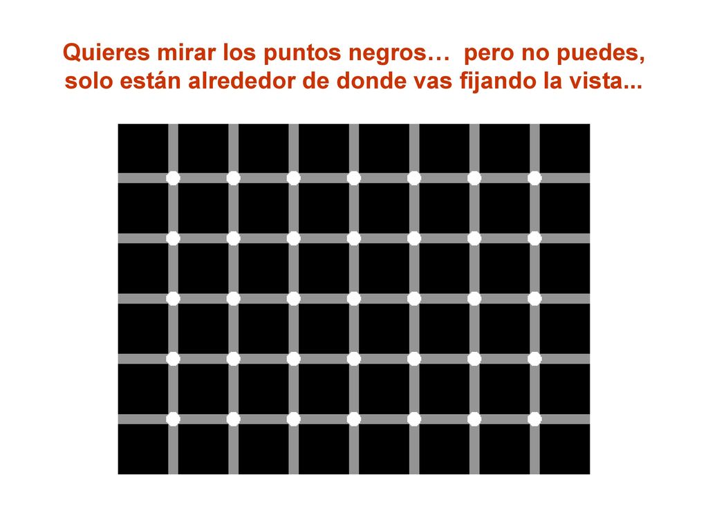 Quieres mirar los puntos negros… pero no puedes, solo están alrededor de donde vas fijando la vista...