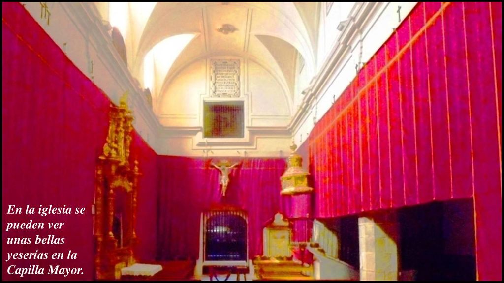 En la iglesia se pueden ver unas bellas yeserías en la Capilla Mayor.