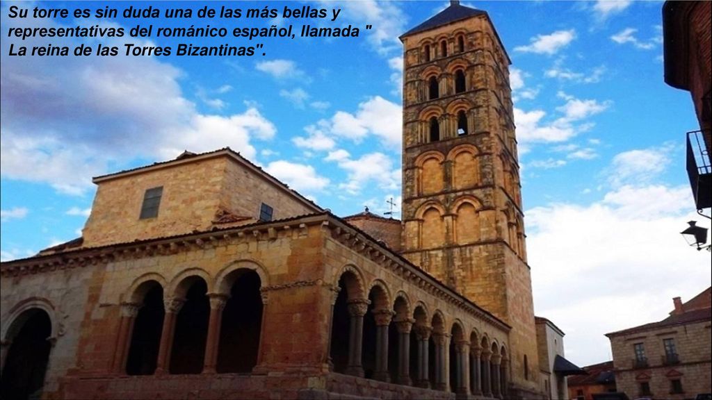 Su torre es sin duda una de las más bellas y representativas del románico español, llamada La reina de las Torres Bizantinas .