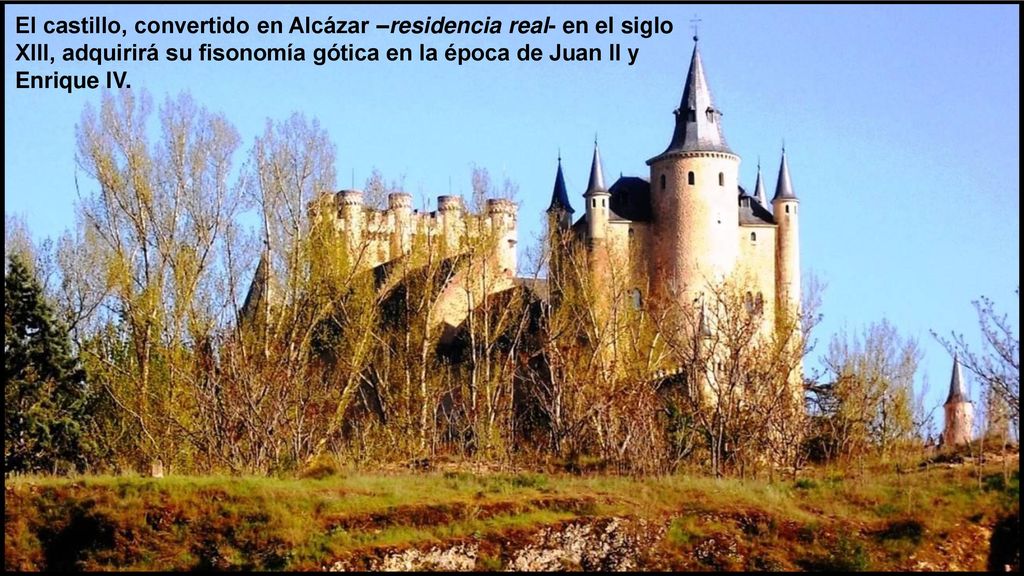 El castillo, convertido en Alcázar –residencia real- en el siglo XIII, adquirirá su fisonomía gótica en la época de Juan II y Enrique IV.