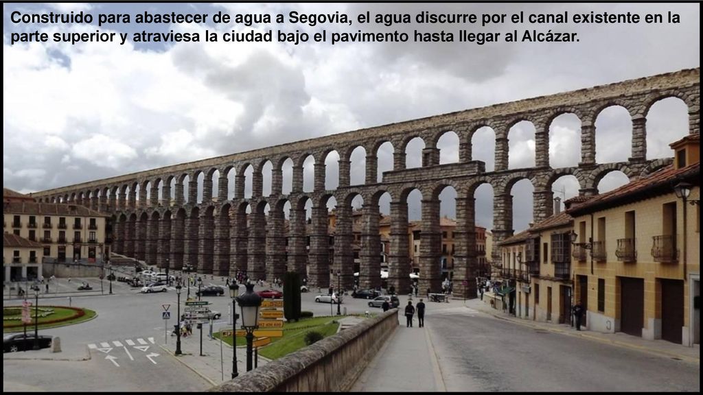 Construido para abastecer de agua a Segovia, el agua discurre por el canal existente en la parte superior y atraviesa la ciudad bajo el pavimento hasta llegar al Alcázar.