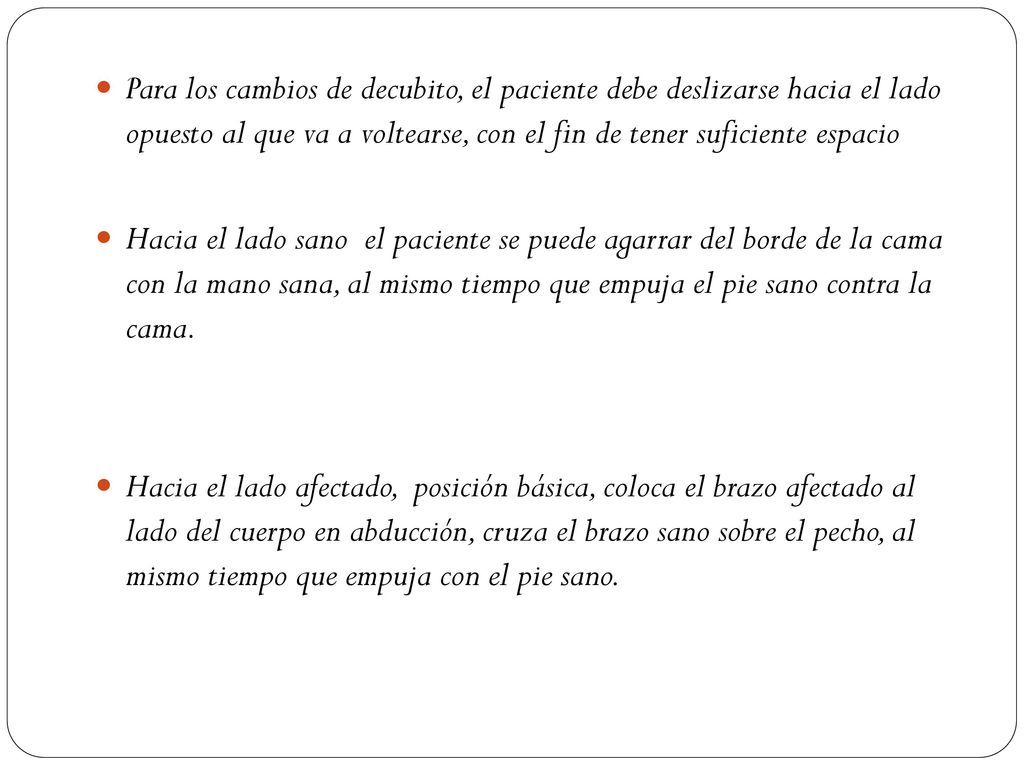 Para los cambios de decubito, el paciente debe deslizarse hacia el lado opuesto al que va a voltearse, con el fin de tener suficiente espacio