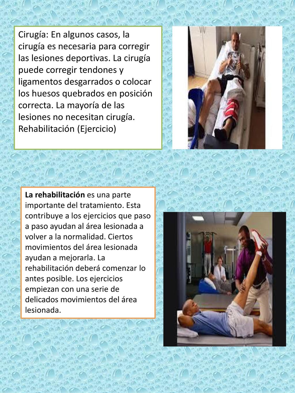 Cirugía: En algunos casos, la cirugía es necesaria para corregir las lesiones deportivas. La cirugía puede corregir tendones y ligamentos desgarrados o colocar los huesos quebrados en posición correcta. La mayoría de las lesiones no necesitan cirugía. Rehabilitación (Ejercicio)