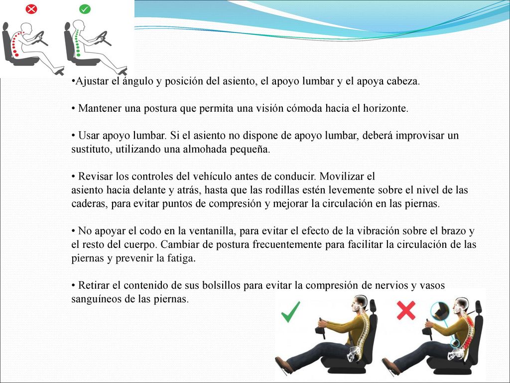 Ajustar el ángulo y posición del asiento, el apoyo lumbar y el apoya cabeza. • Mantener una postura que permita una visión cómoda hacia el horizonte.