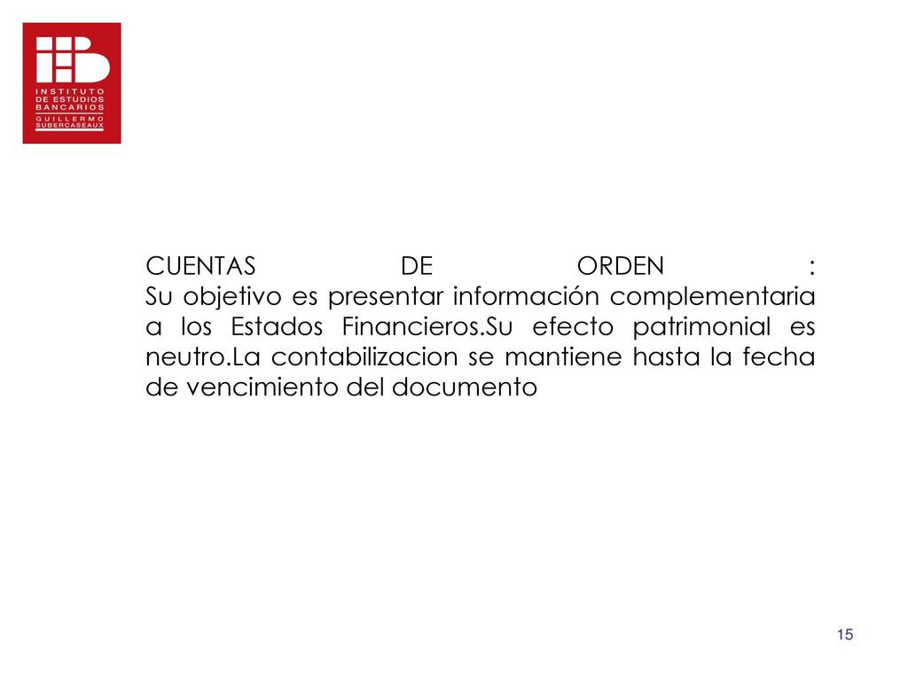 CUENTAS DE ORDEN : Su objetivo es presentar información complementaria a los Estados Financieros.Su efecto patrimonial es neutro.La contabilizacion se mantiene hasta la fecha de vencimiento del documento