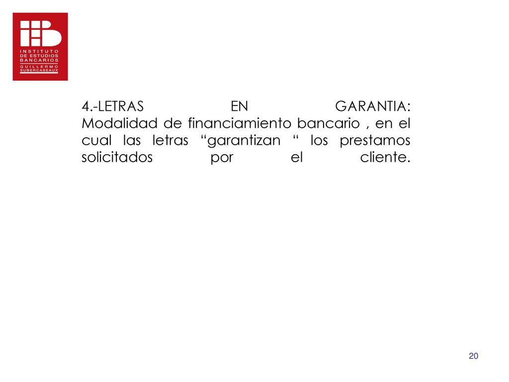 4.-LETRAS EN GARANTIA: Modalidad de financiamiento bancario , en el cual las letras garantizan los prestamos solicitados por el cliente.